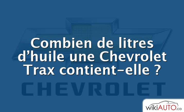 Combien de litres d’huile une Chevrolet Trax contient-elle ?